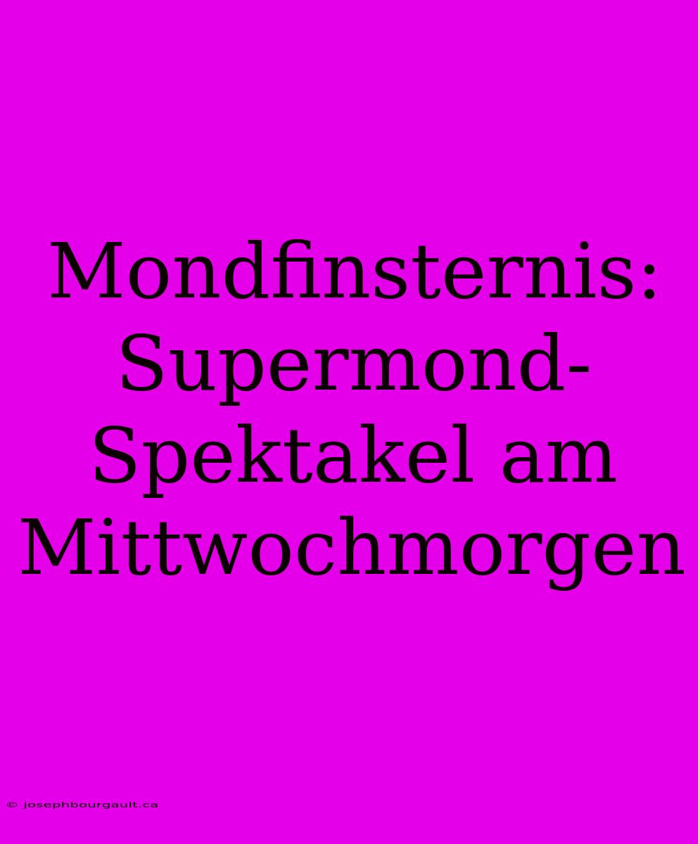 Mondfinsternis: Supermond-Spektakel Am Mittwochmorgen