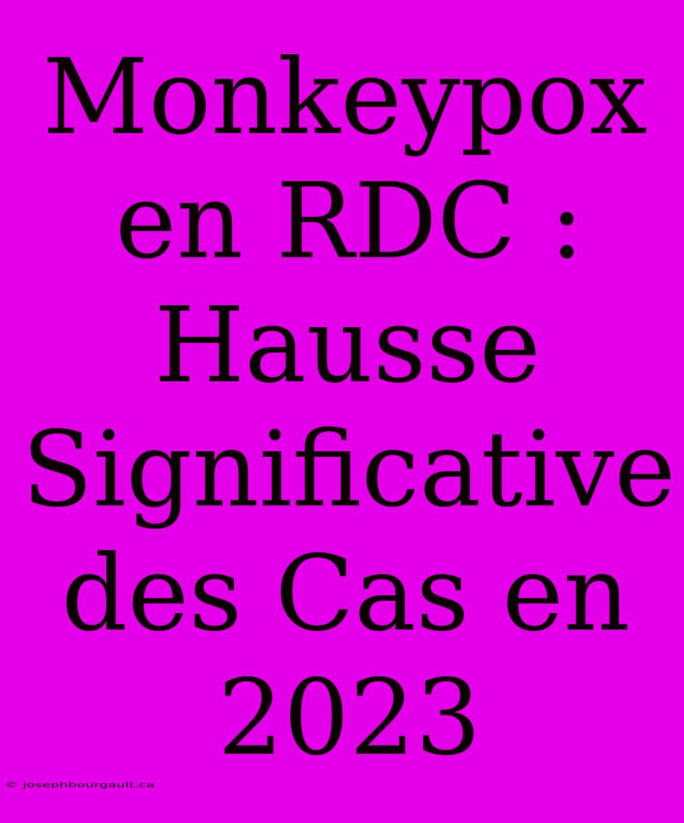 Monkeypox En RDC : Hausse Significative Des Cas En 2023