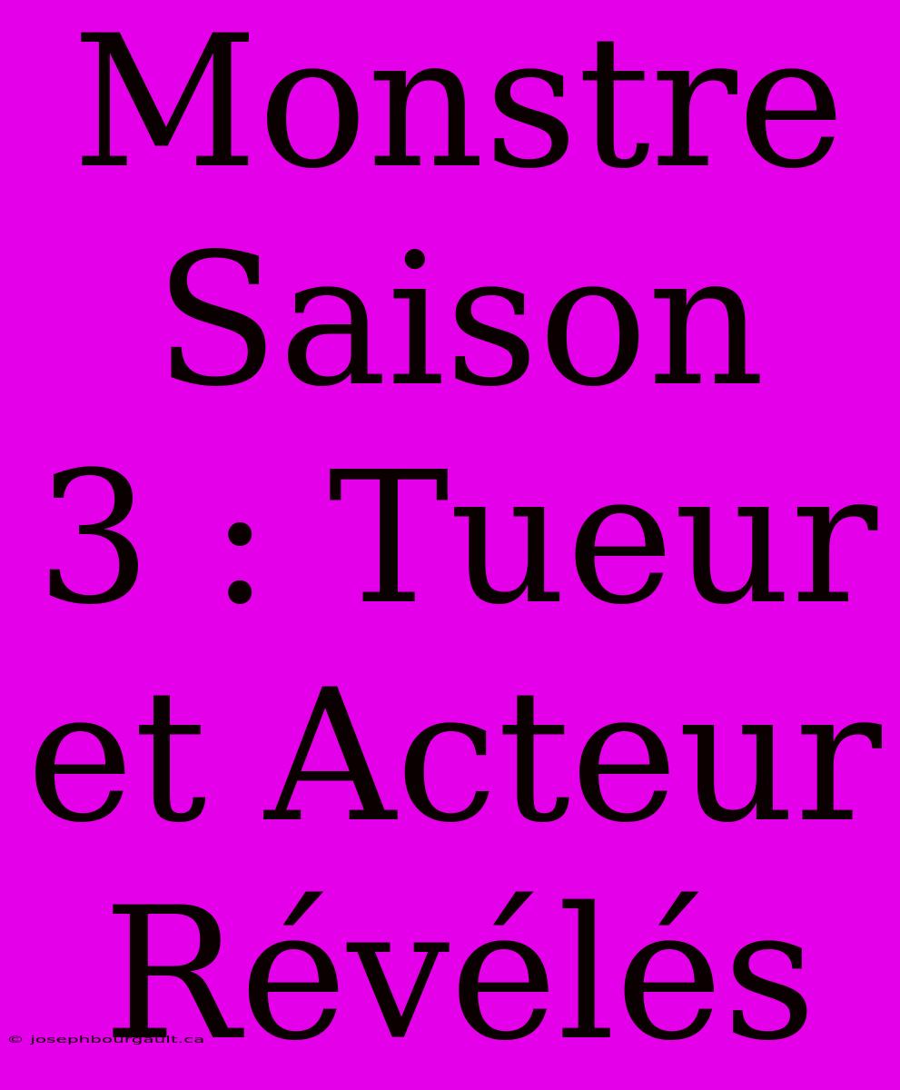 Monstre Saison 3 : Tueur Et Acteur Révélés