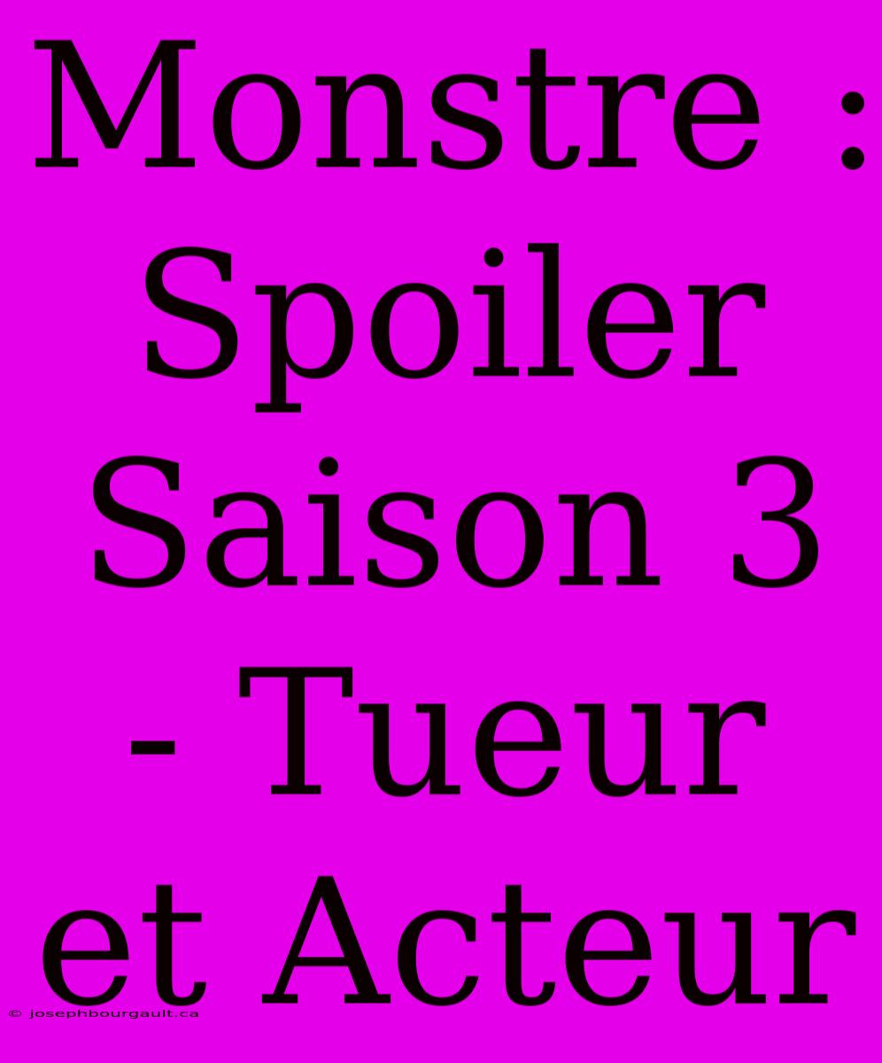 Monstre : Spoiler Saison 3 - Tueur Et Acteur