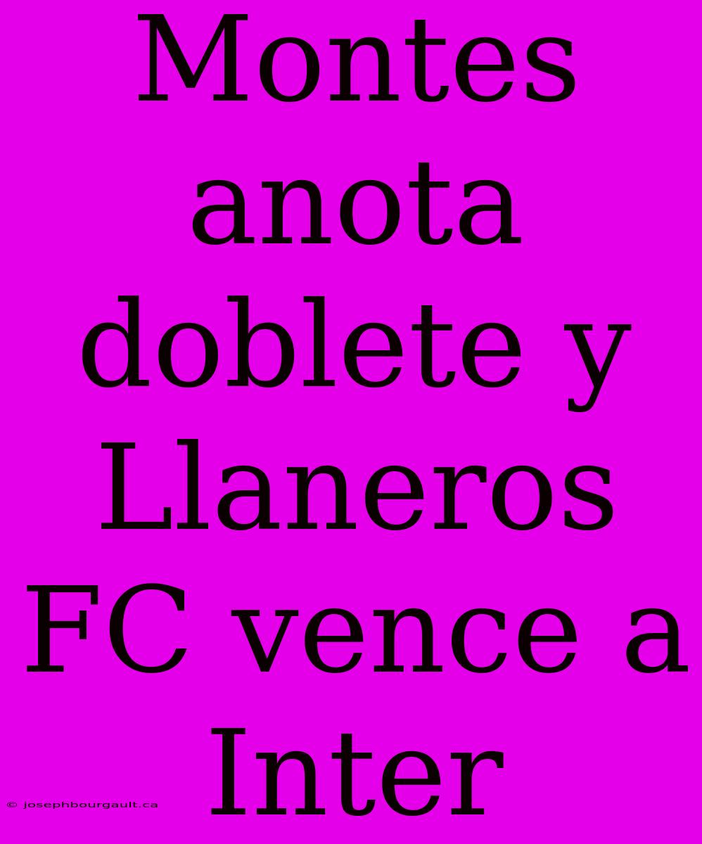 Montes Anota Doblete Y Llaneros FC Vence A Inter