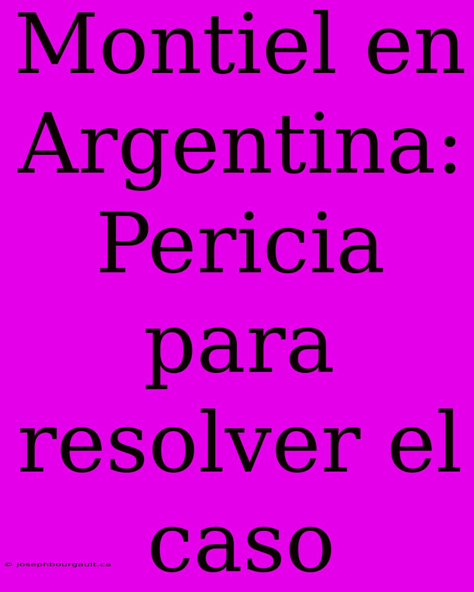 Montiel En Argentina: Pericia Para Resolver El Caso