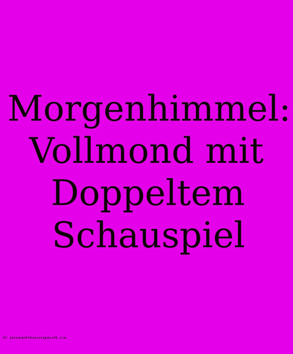 Morgenhimmel: Vollmond Mit Doppeltem Schauspiel