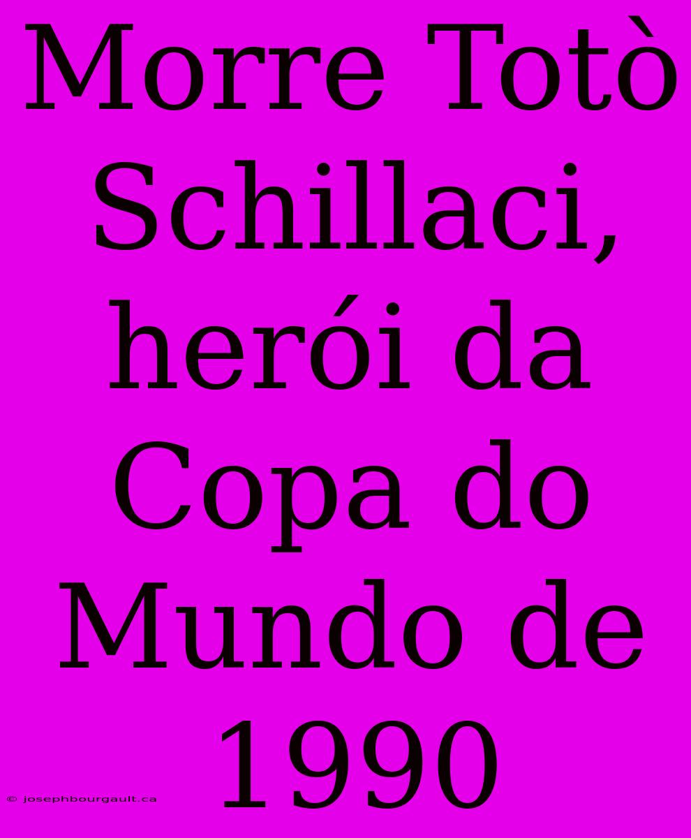 Morre Totò Schillaci, Herói Da Copa Do Mundo De 1990