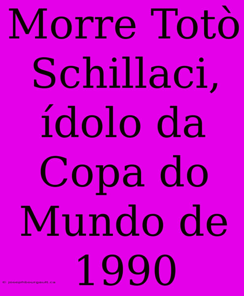 Morre Totò Schillaci, Ídolo Da Copa Do Mundo De 1990