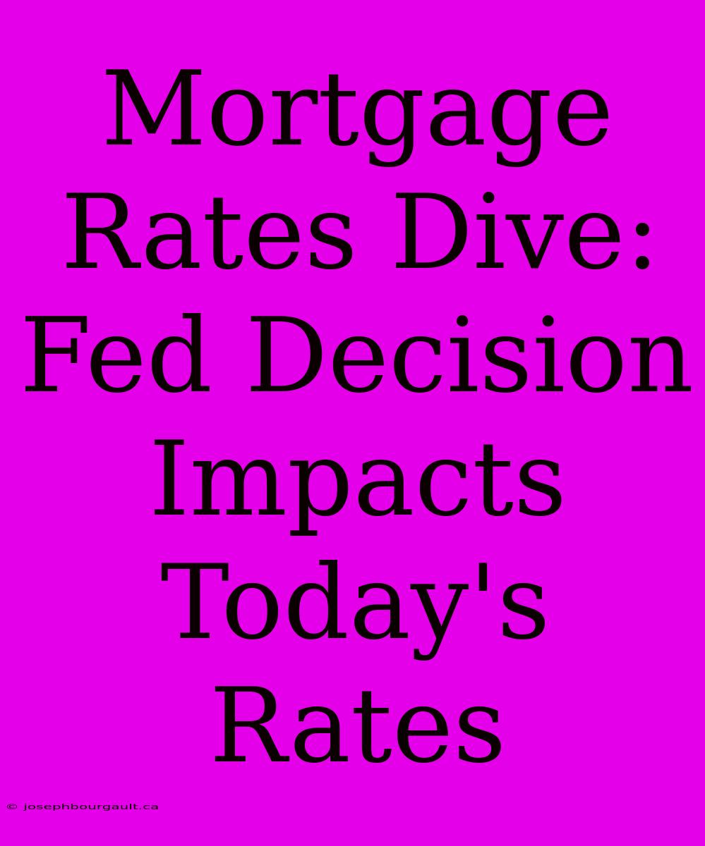 Mortgage Rates Dive: Fed Decision Impacts Today's Rates