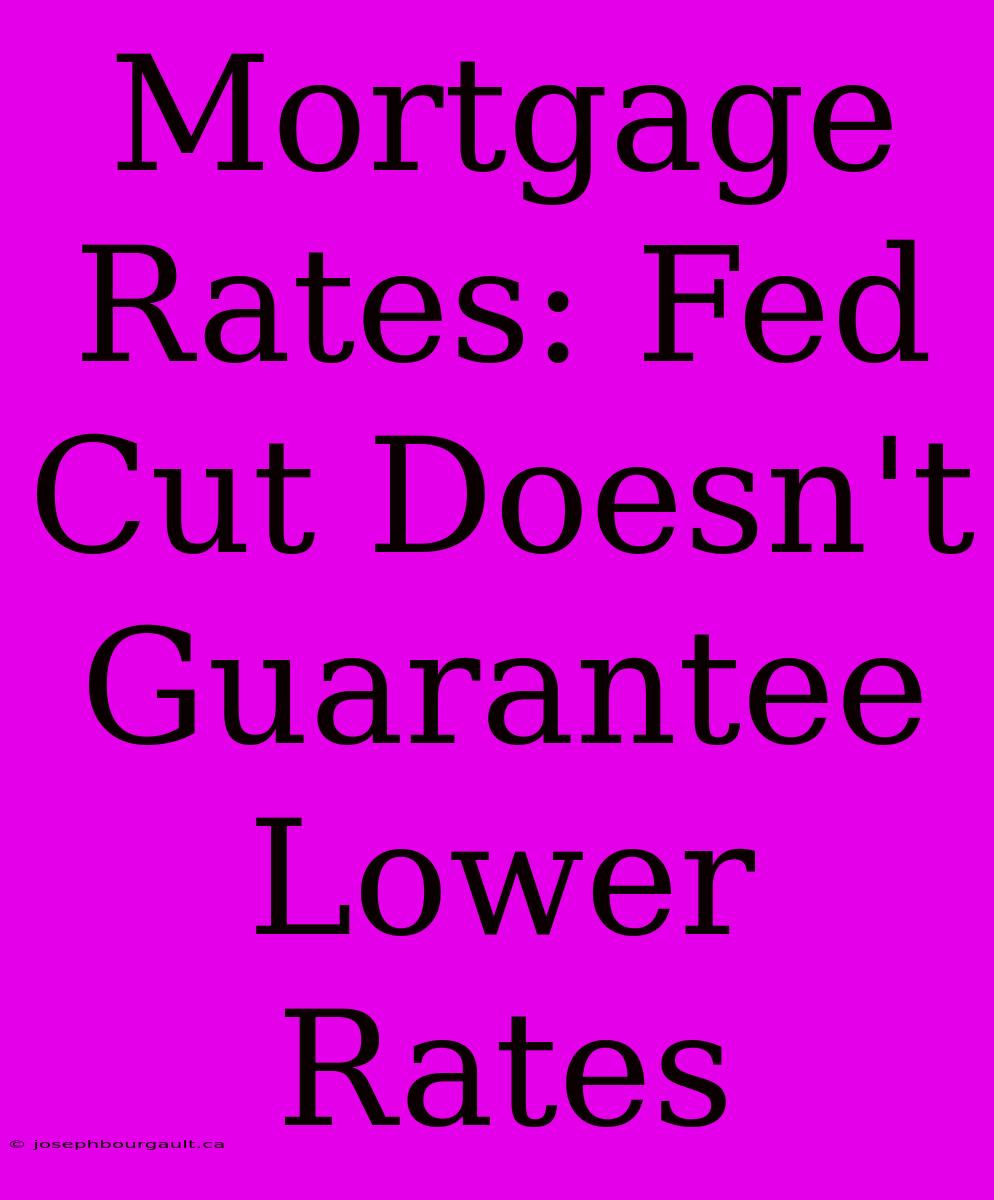 Mortgage Rates: Fed Cut Doesn't Guarantee Lower Rates