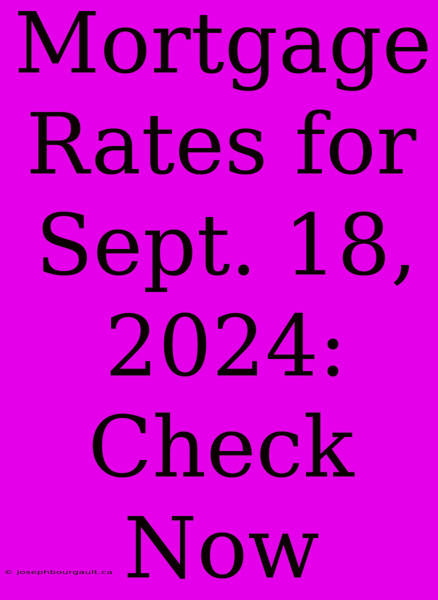 Mortgage Rates For Sept. 18, 2024: Check Now