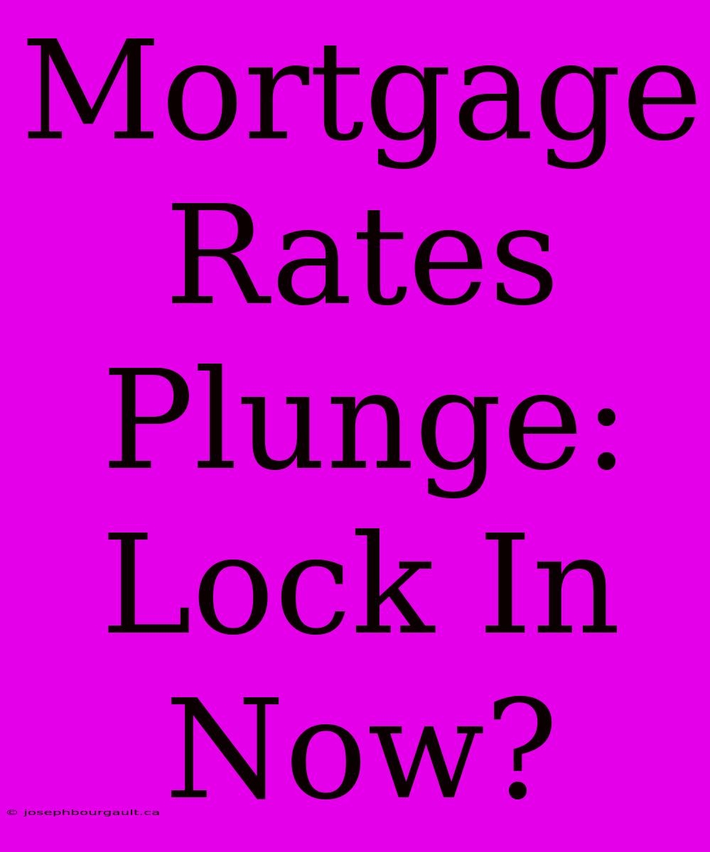 Mortgage Rates Plunge: Lock In Now?