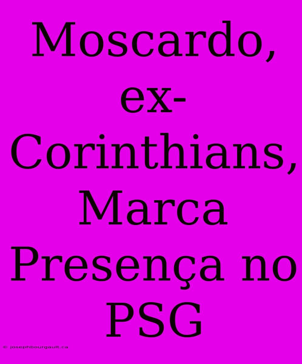 Moscardo, Ex-Corinthians, Marca Presença No PSG