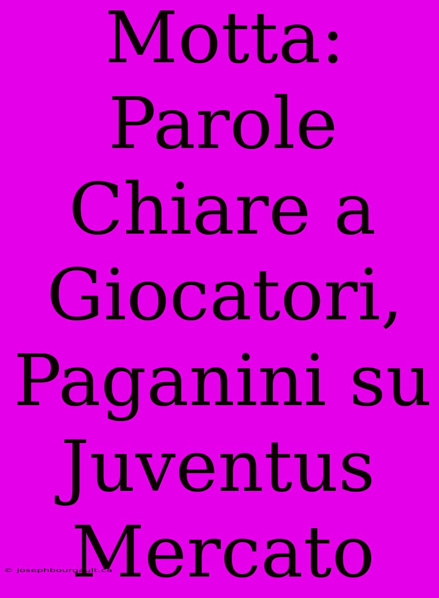 Motta: Parole Chiare A Giocatori, Paganini Su Juventus Mercato