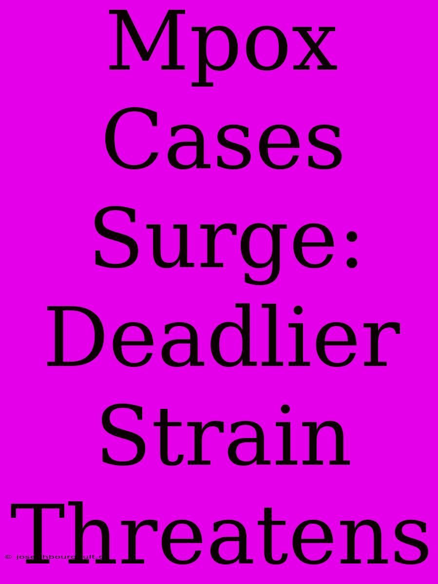 Mpox Cases Surge: Deadlier Strain Threatens