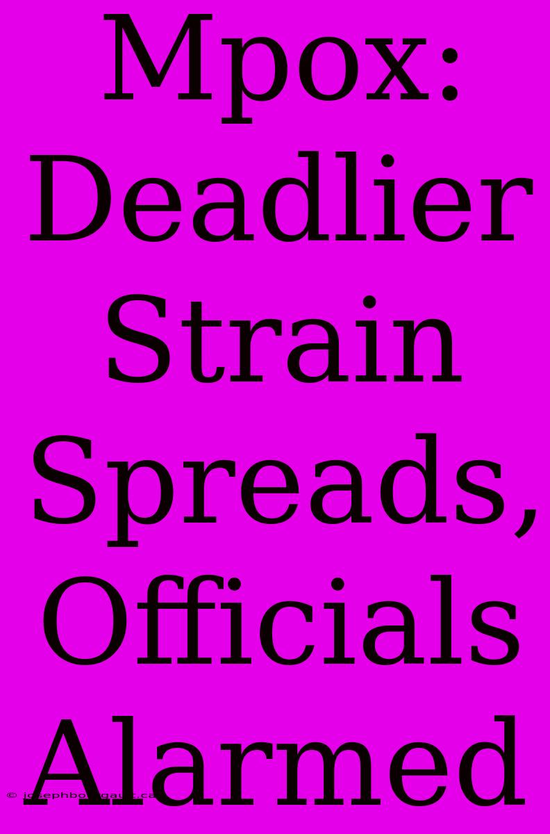 Mpox: Deadlier Strain Spreads, Officials Alarmed