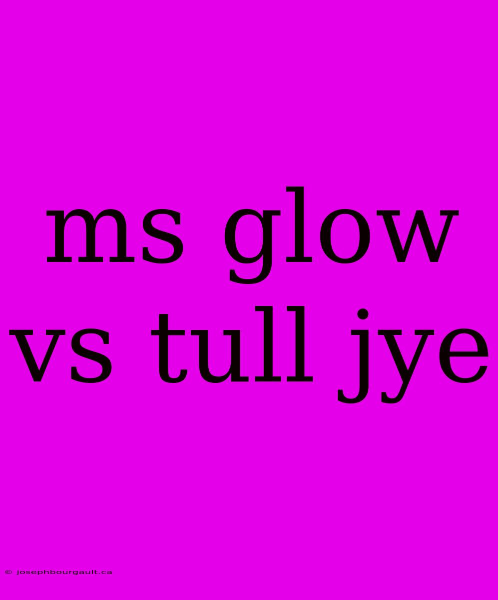 Ms Glow Vs Tull Jye