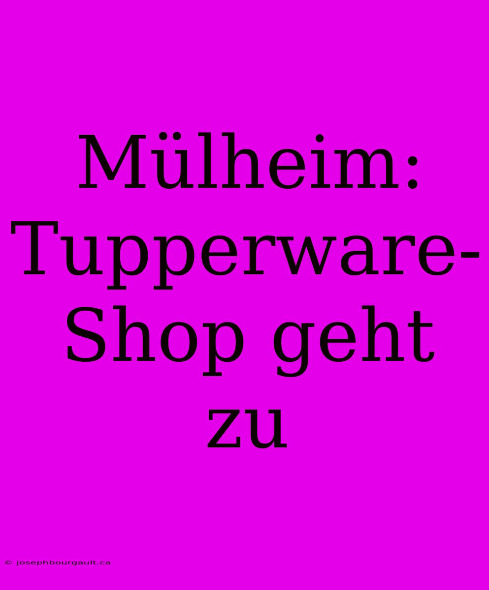 Mülheim: Tupperware-Shop Geht Zu