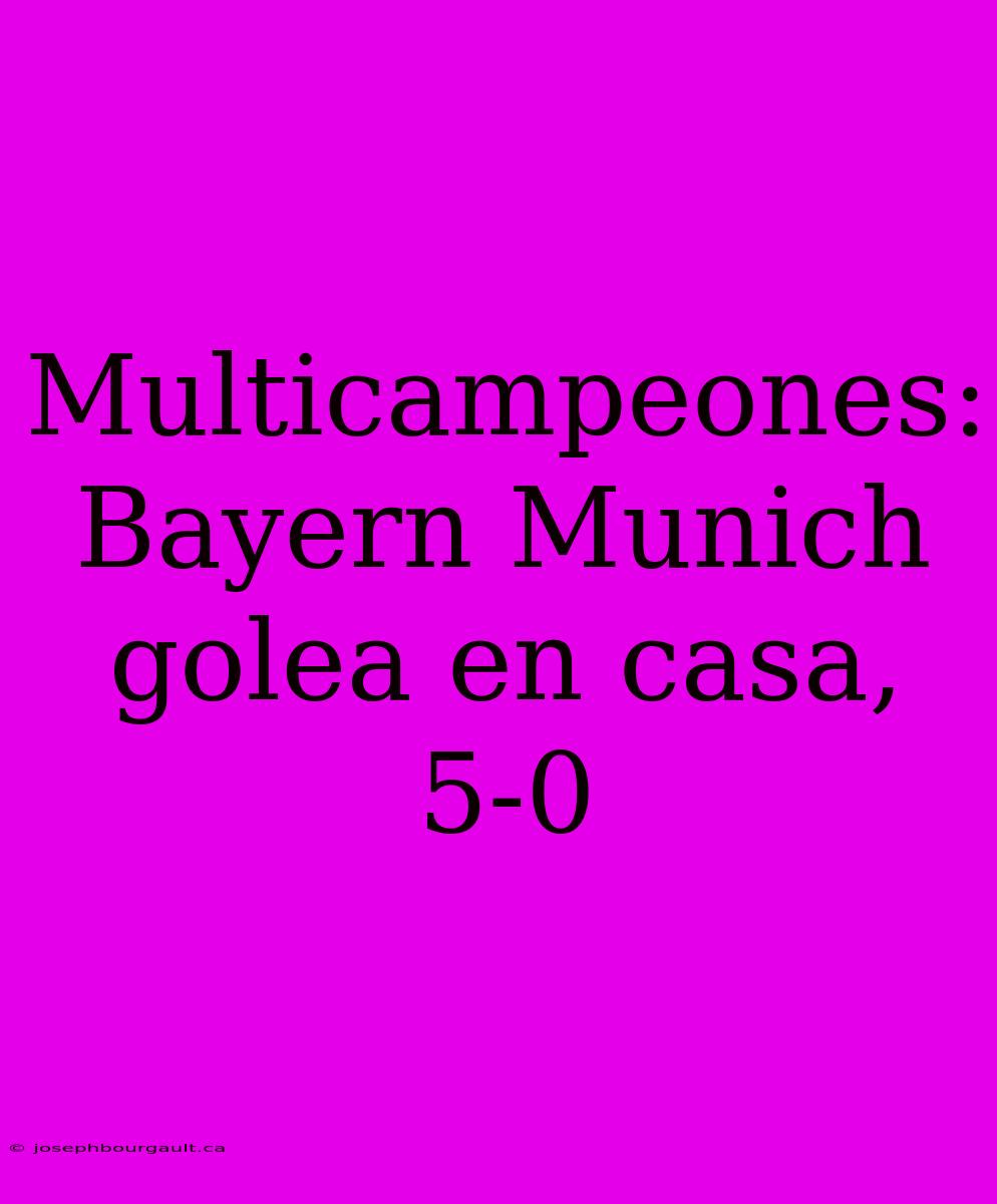 Multicampeones: Bayern Munich Golea En Casa, 5-0