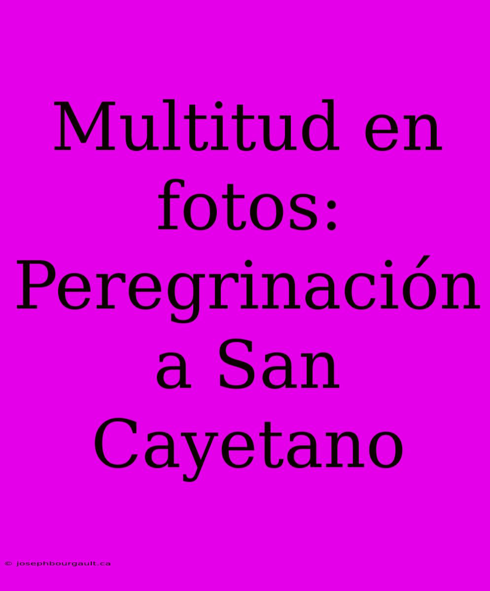 Multitud En Fotos: Peregrinación A San Cayetano