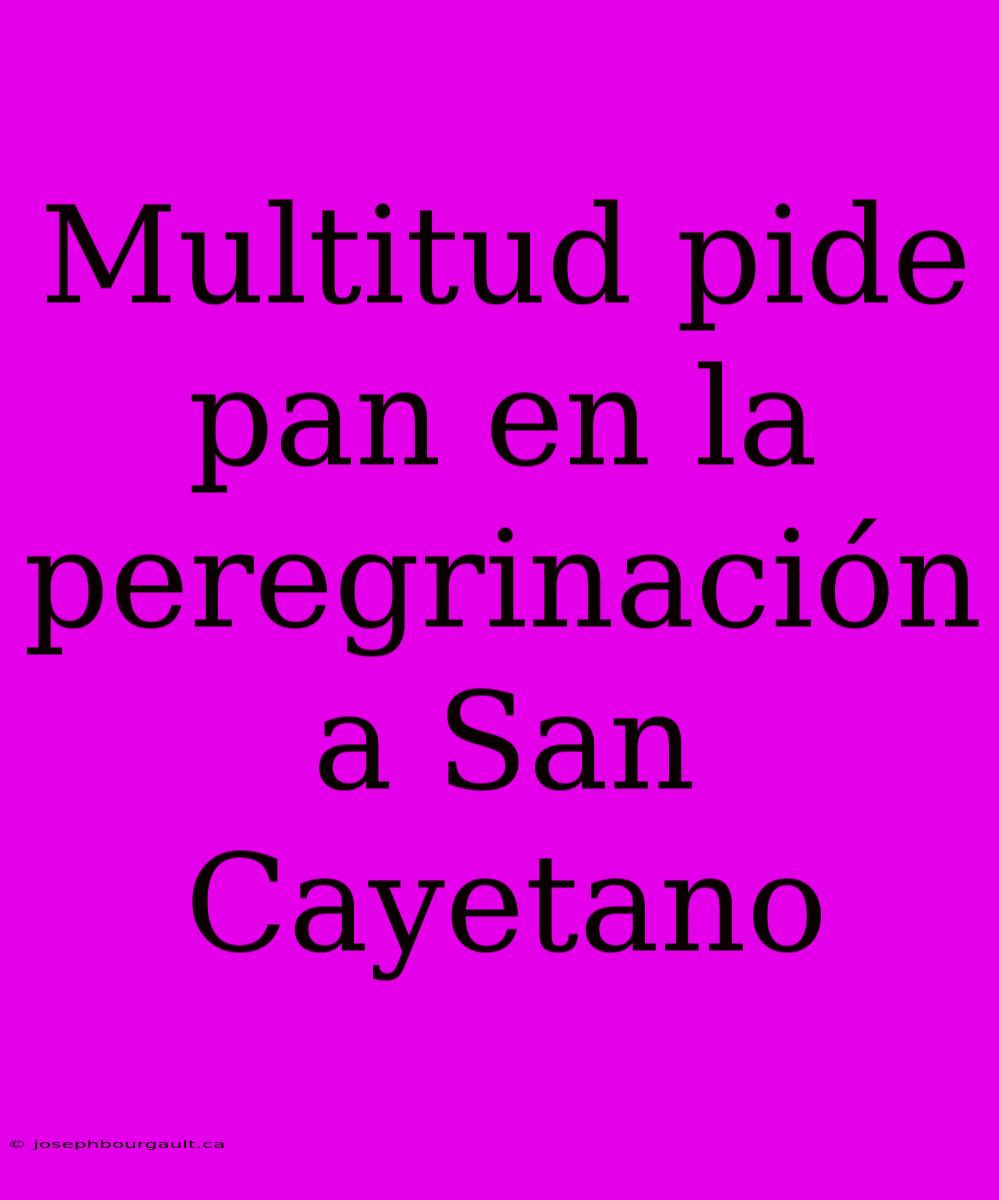 Multitud Pide Pan En La Peregrinación A San Cayetano