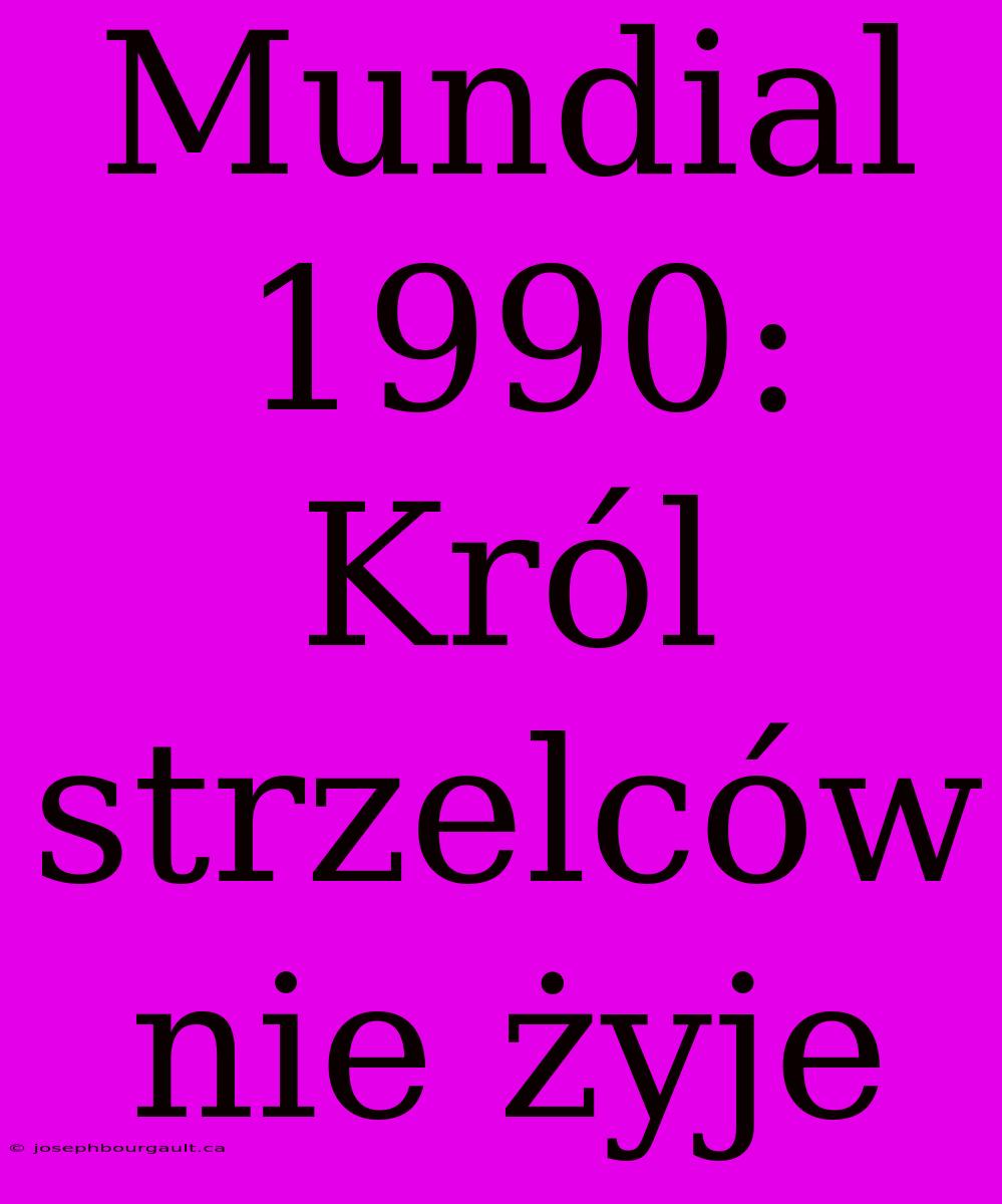 Mundial 1990: Król Strzelców Nie Żyje