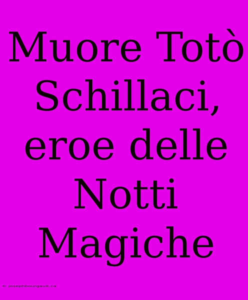 Muore Totò Schillaci, Eroe Delle Notti Magiche