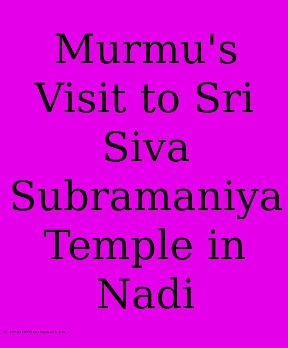 Murmu's Visit To Sri Siva Subramaniya Temple In Nadi