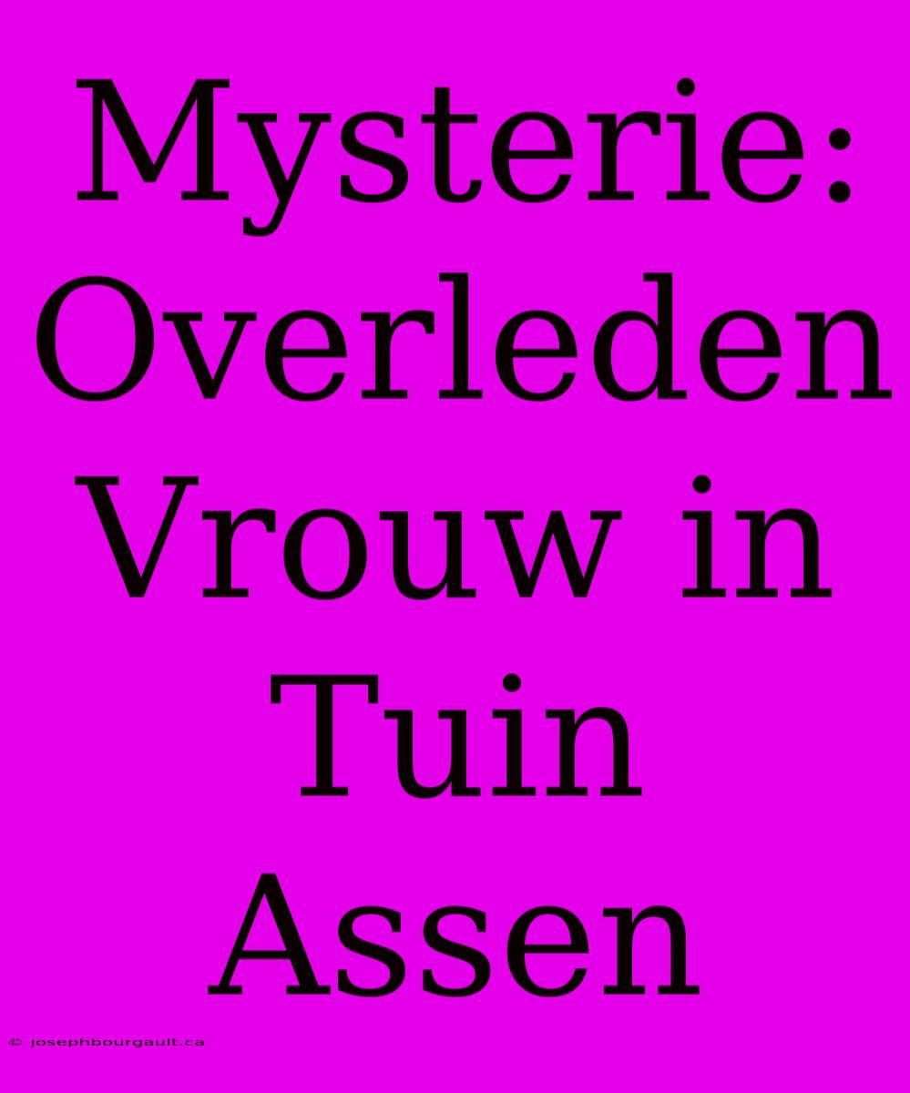 Mysterie: Overleden Vrouw In Tuin Assen