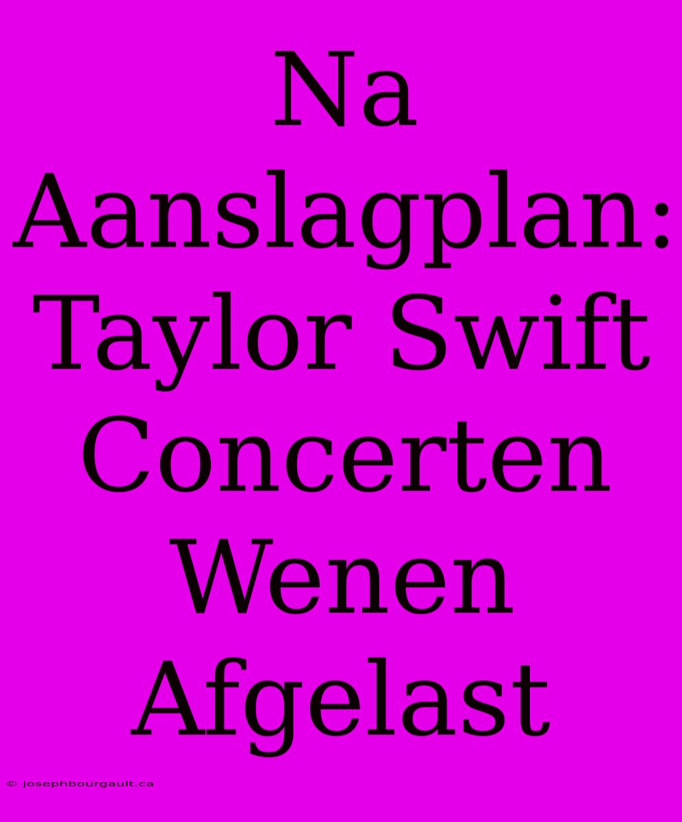 Na Aanslagplan: Taylor Swift Concerten Wenen Afgelast