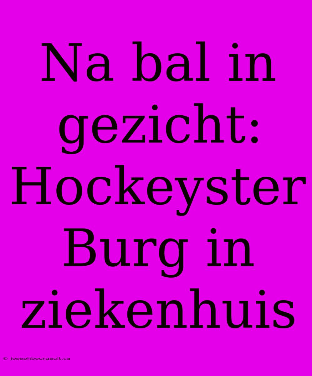 Na Bal In Gezicht: Hockeyster Burg In Ziekenhuis