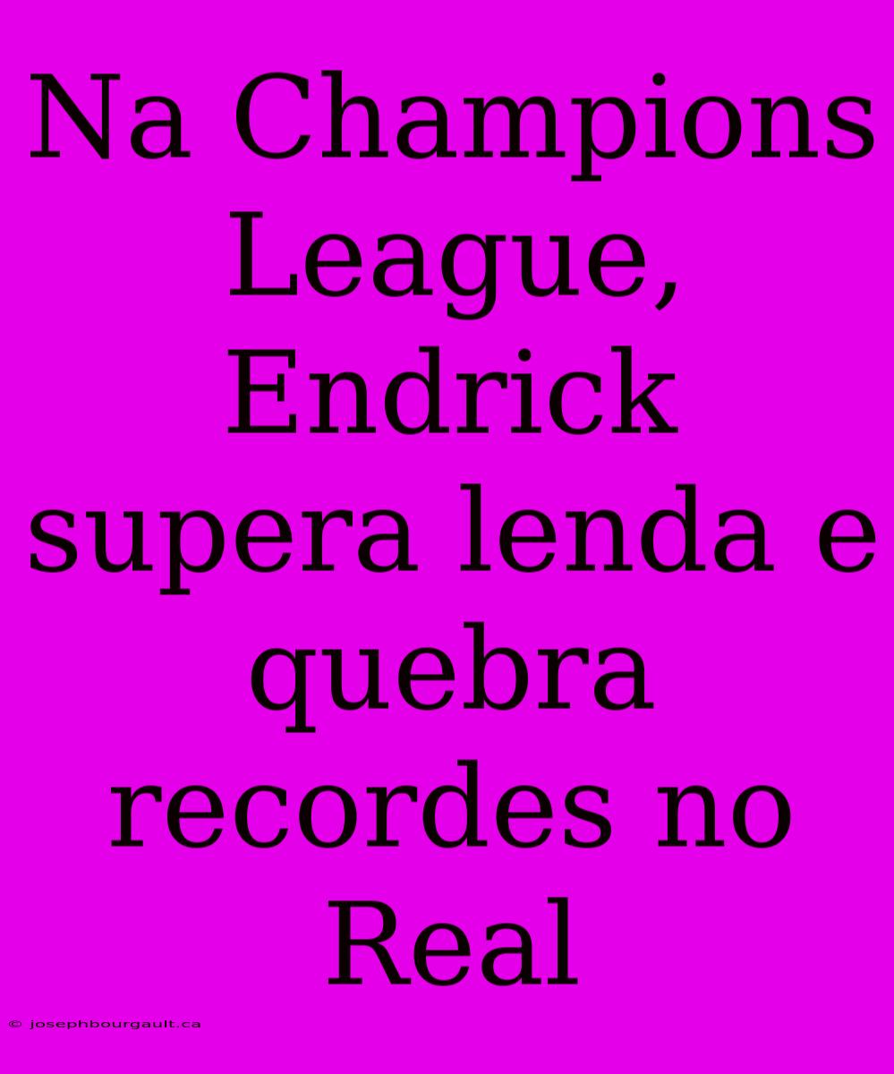 Na Champions League, Endrick Supera Lenda E Quebra Recordes No Real