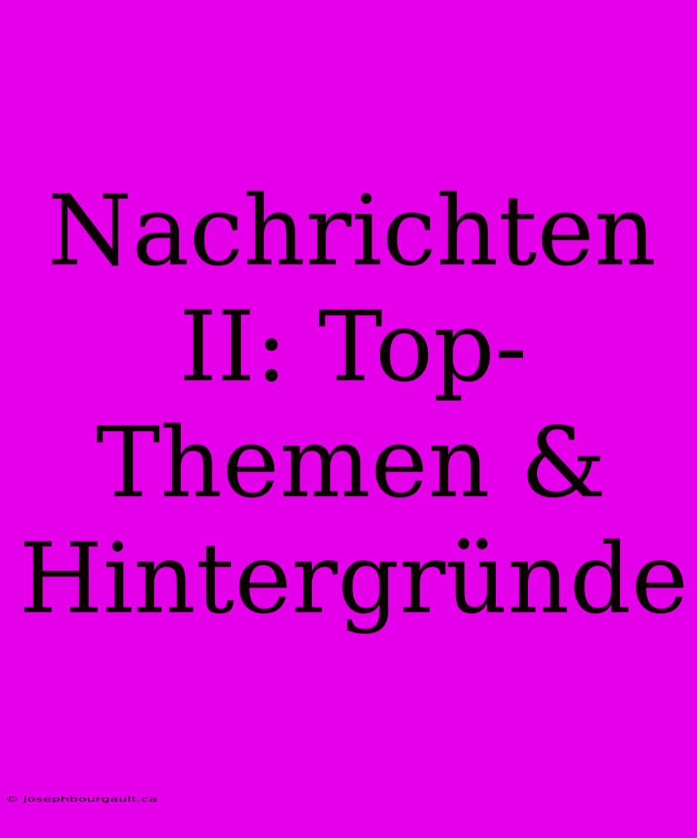 Nachrichten II: Top-Themen & Hintergründe