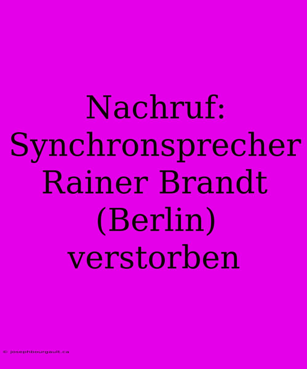 Nachruf: Synchronsprecher Rainer Brandt (Berlin) Verstorben