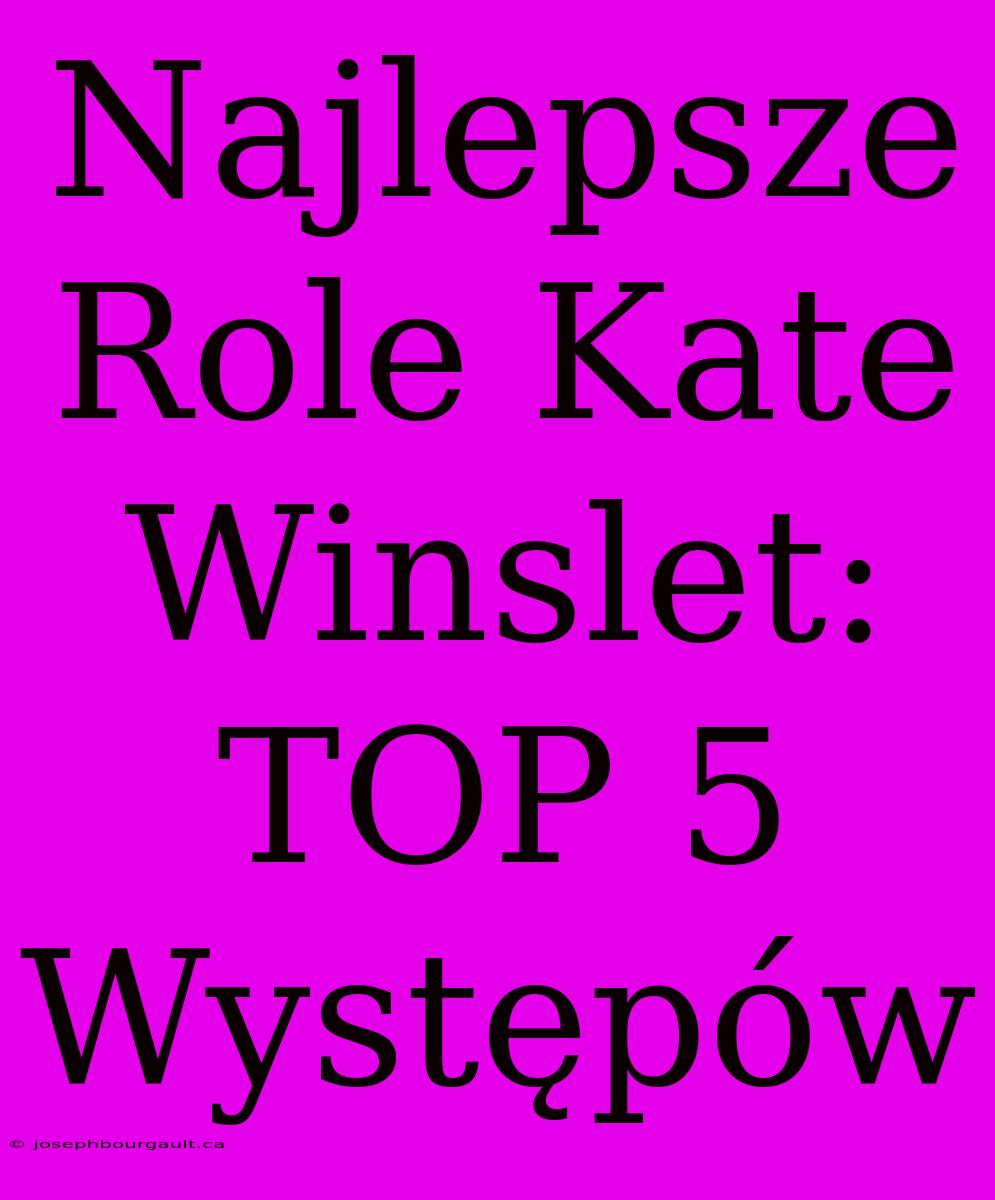 Najlepsze Role Kate Winslet: TOP 5 Występów