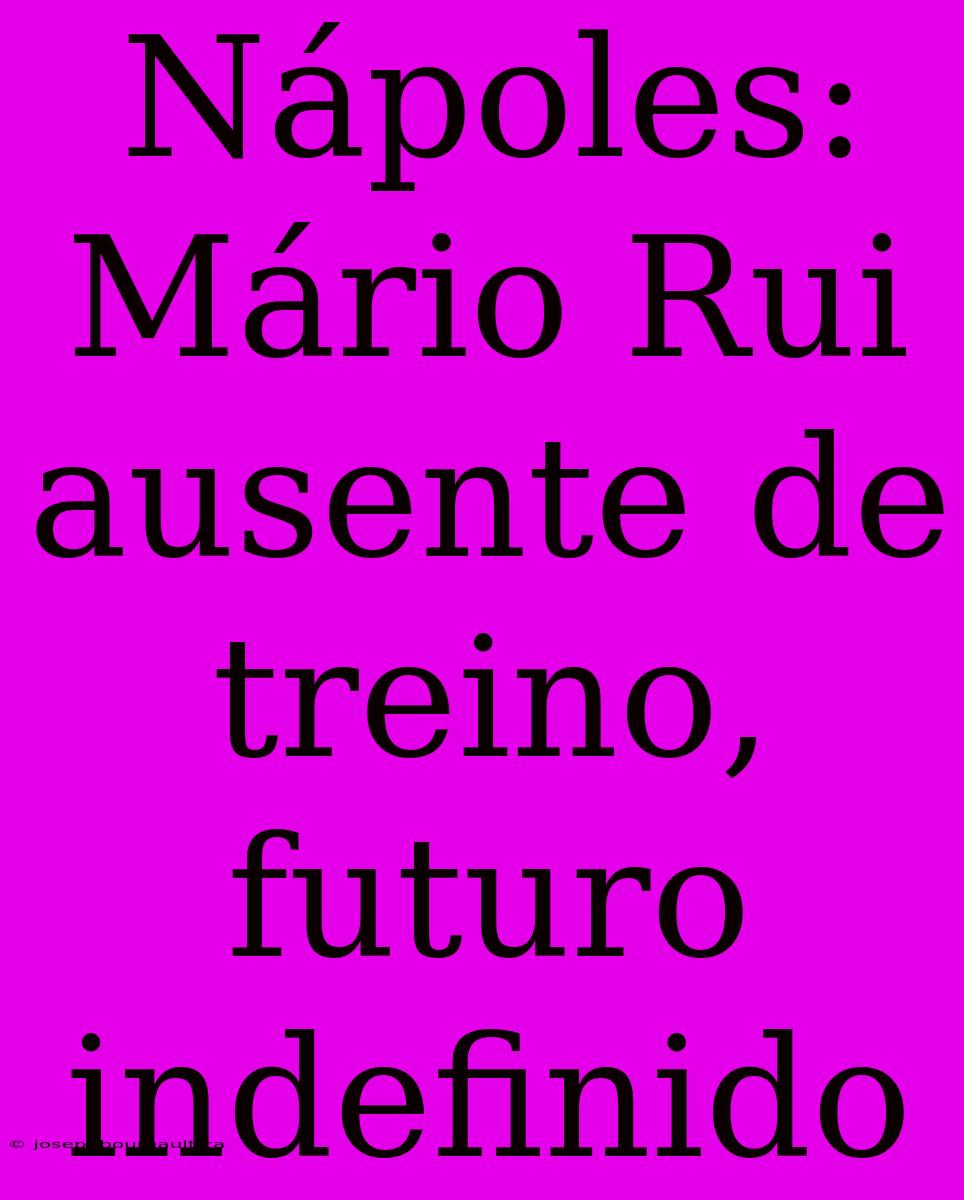 Nápoles: Mário Rui Ausente De Treino, Futuro Indefinido