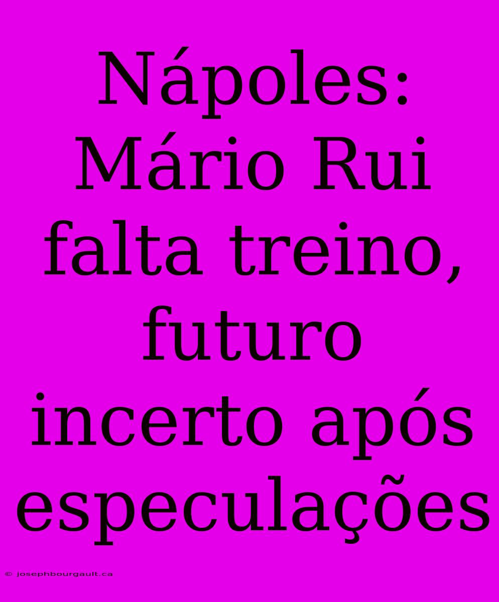 Nápoles: Mário Rui Falta Treino, Futuro Incerto Após Especulações