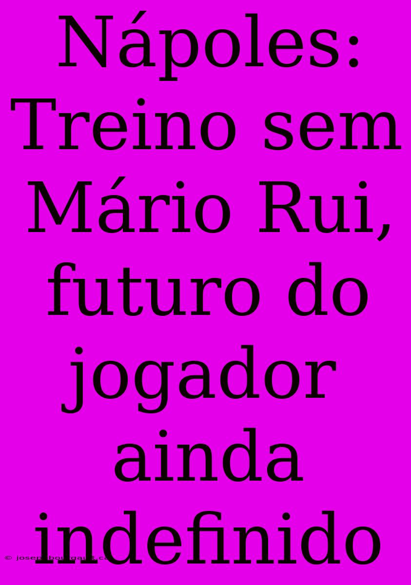 Nápoles: Treino Sem Mário Rui, Futuro Do Jogador Ainda Indefinido