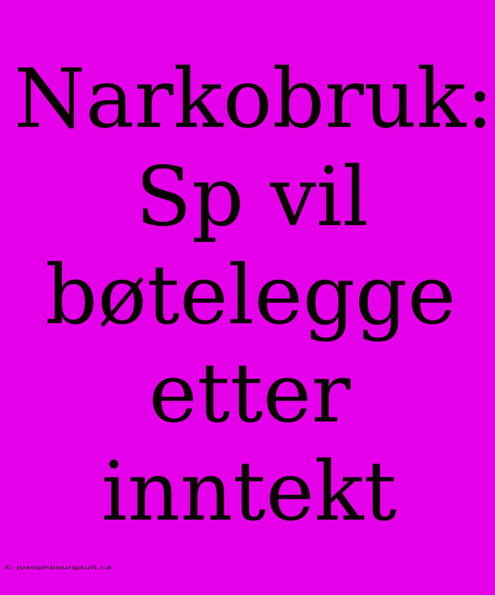 Narkobruk: Sp Vil Bøtelegge Etter Inntekt