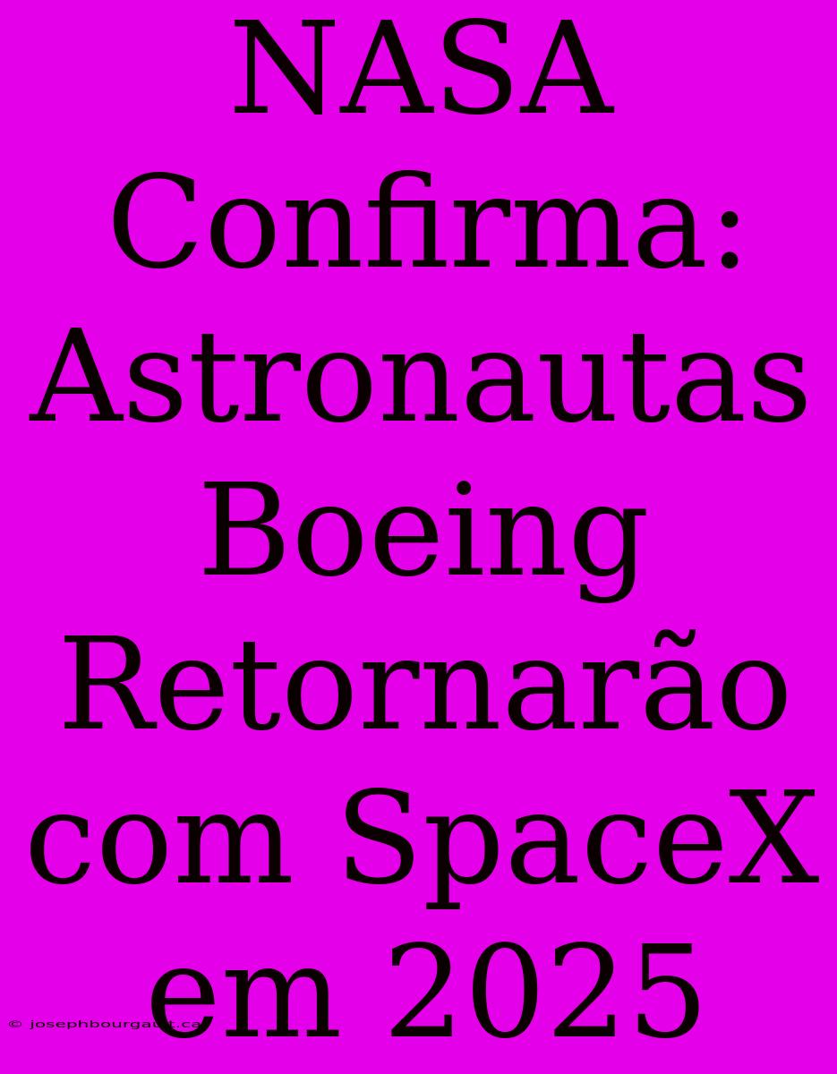 NASA Confirma: Astronautas Boeing Retornarão Com SpaceX Em 2025