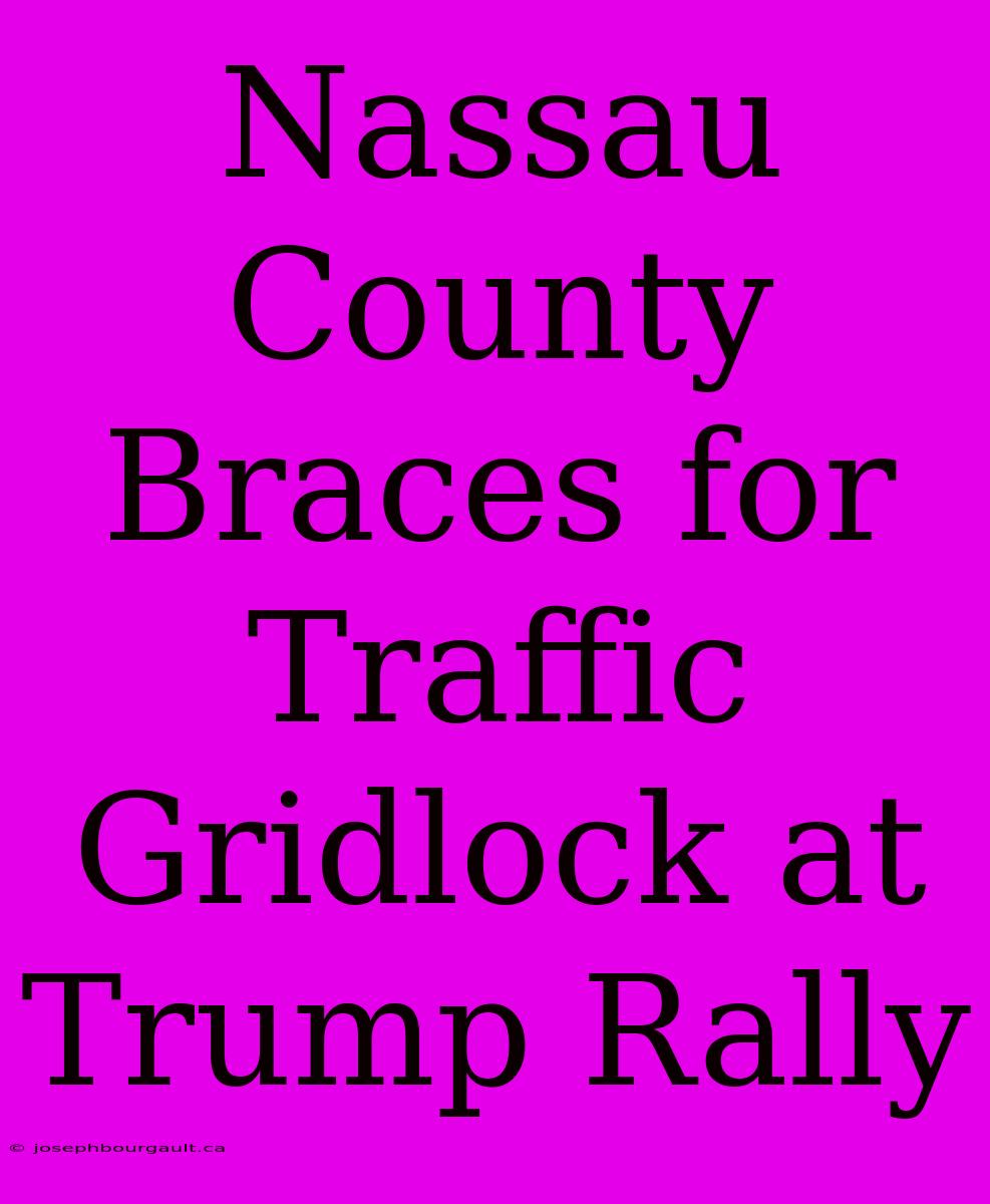 Nassau County Braces For Traffic Gridlock At Trump Rally