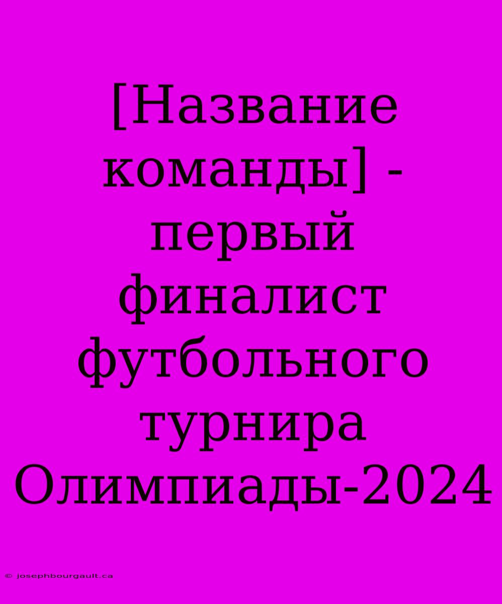 [Название Команды] - Первый Финалист Футбольного Турнира Олимпиады-2024