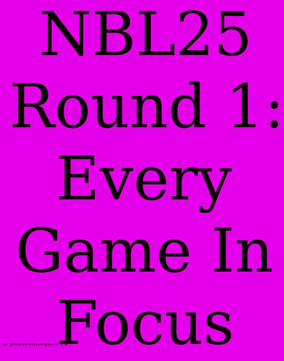 NBL25 Round 1: Every Game In Focus