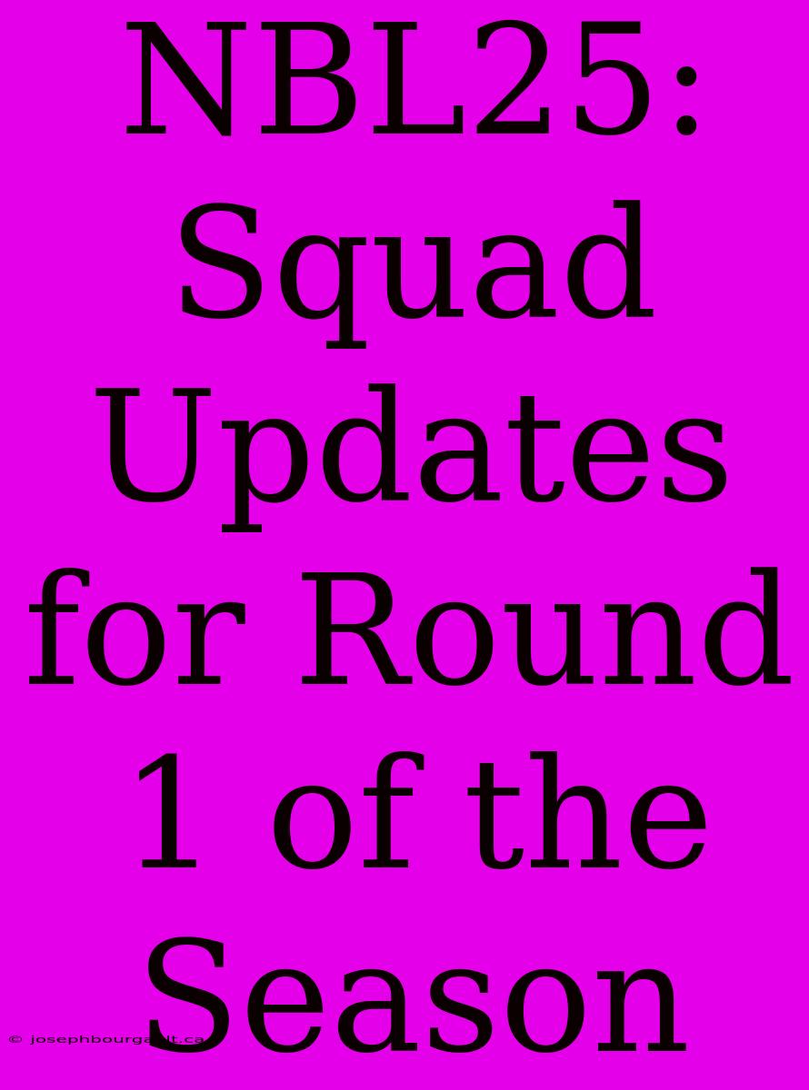 NBL25: Squad Updates For Round 1 Of The Season