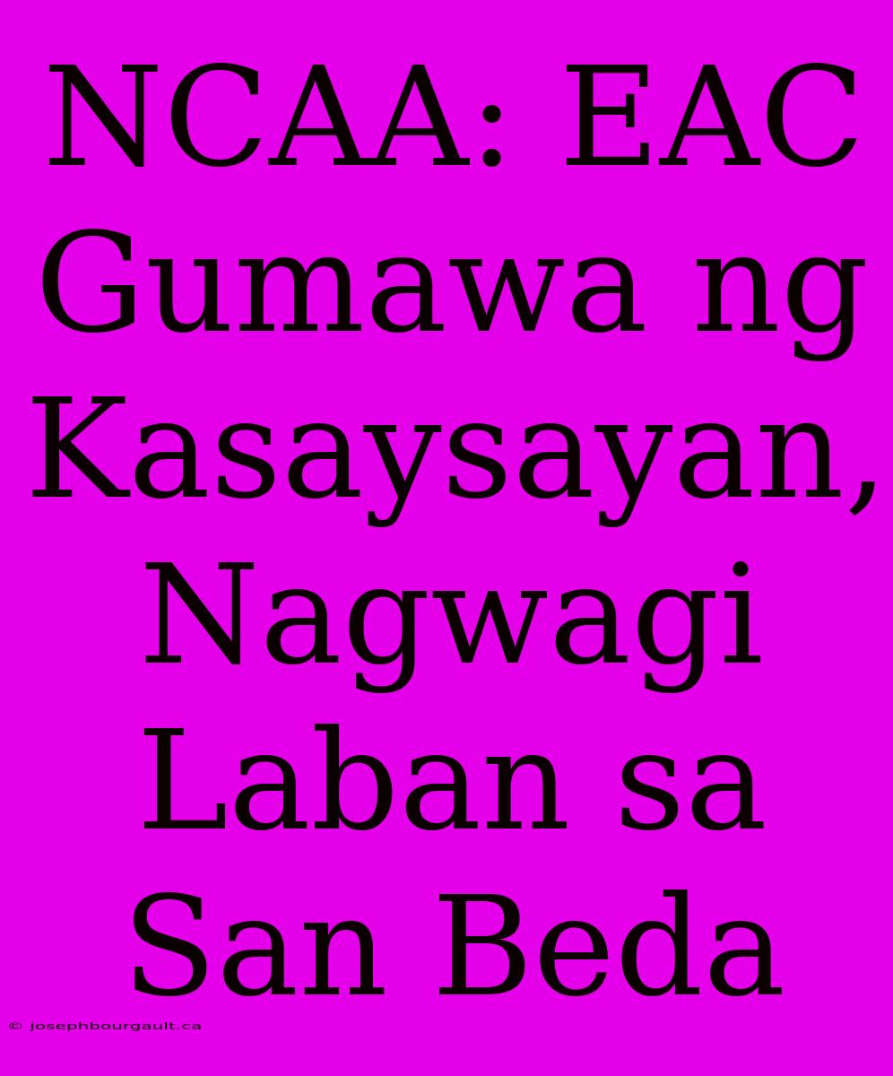 NCAA: EAC Gumawa Ng Kasaysayan, Nagwagi Laban Sa San Beda