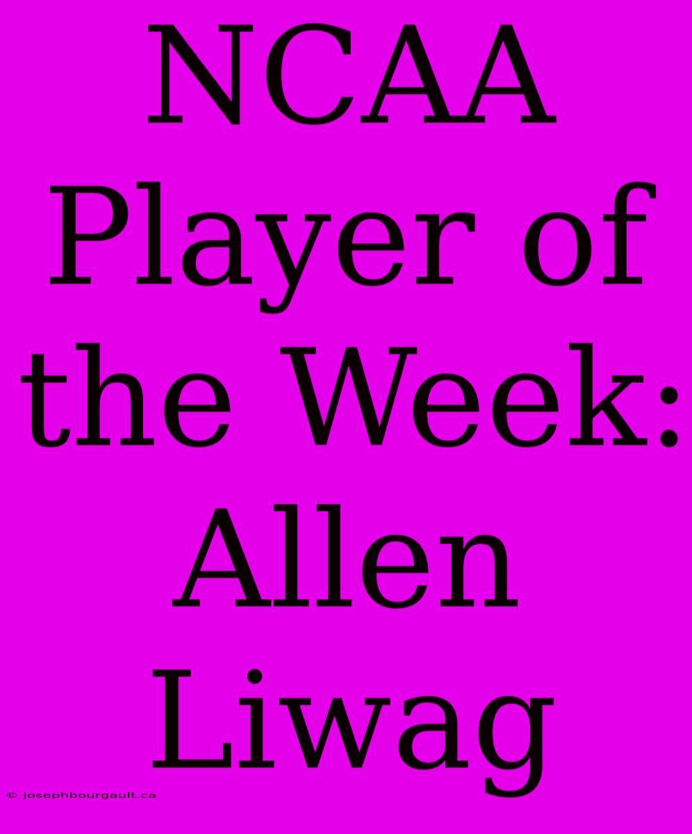 NCAA Player Of The Week: Allen Liwag