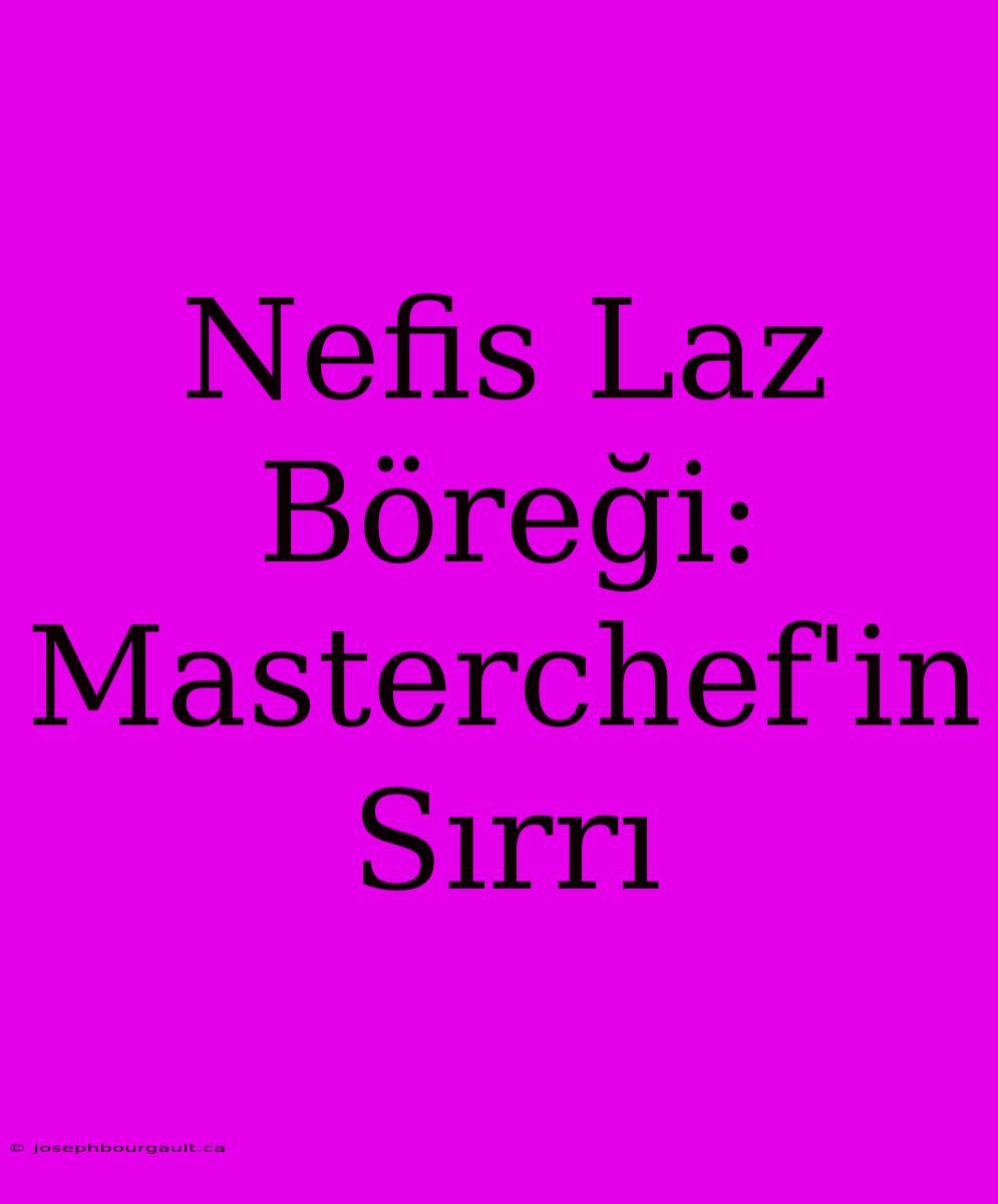 Nefis Laz Böreği: Masterchef'in Sırrı