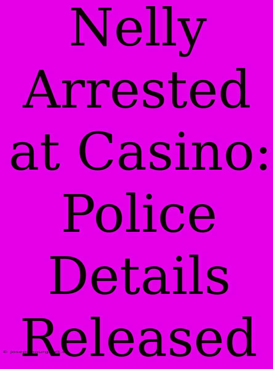 Nelly Arrested At Casino: Police Details Released