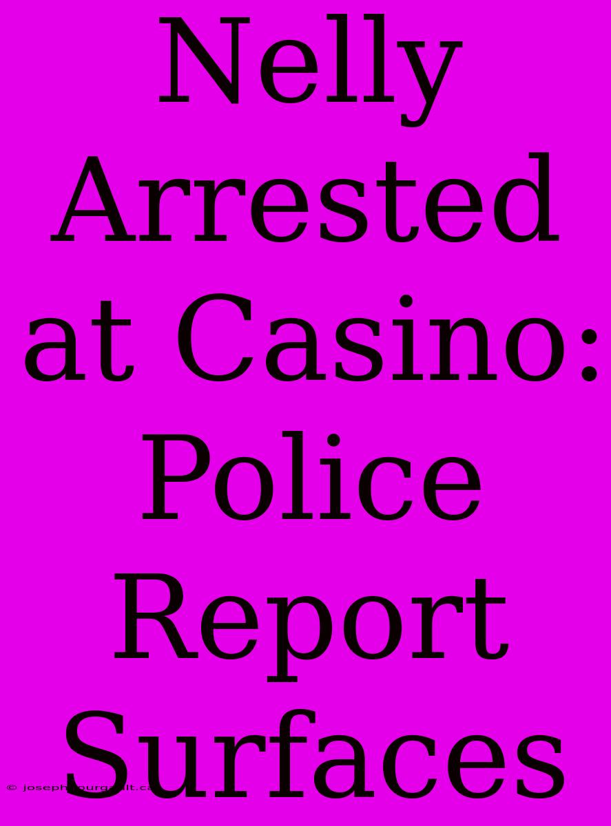 Nelly Arrested At Casino: Police Report Surfaces