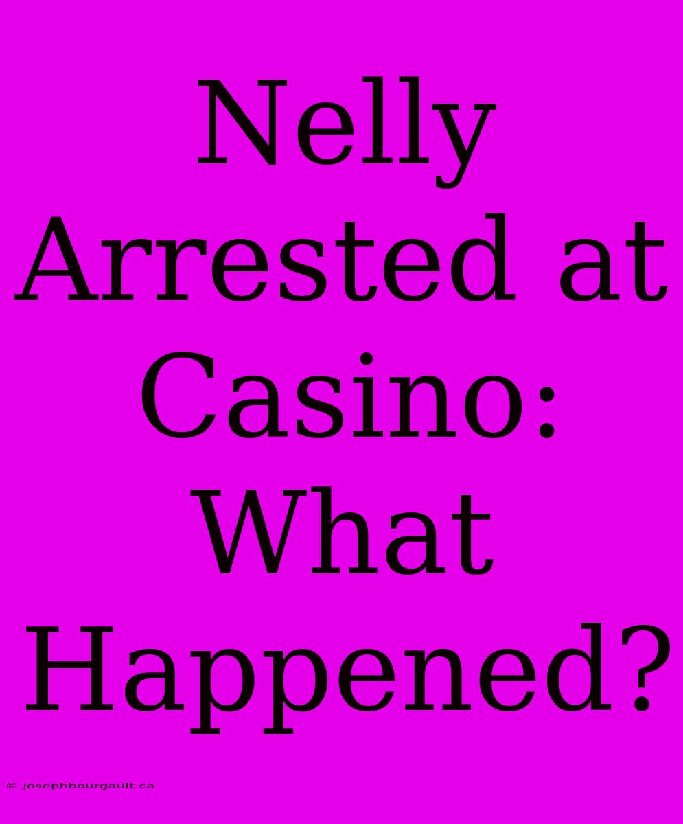 Nelly Arrested At Casino: What Happened?