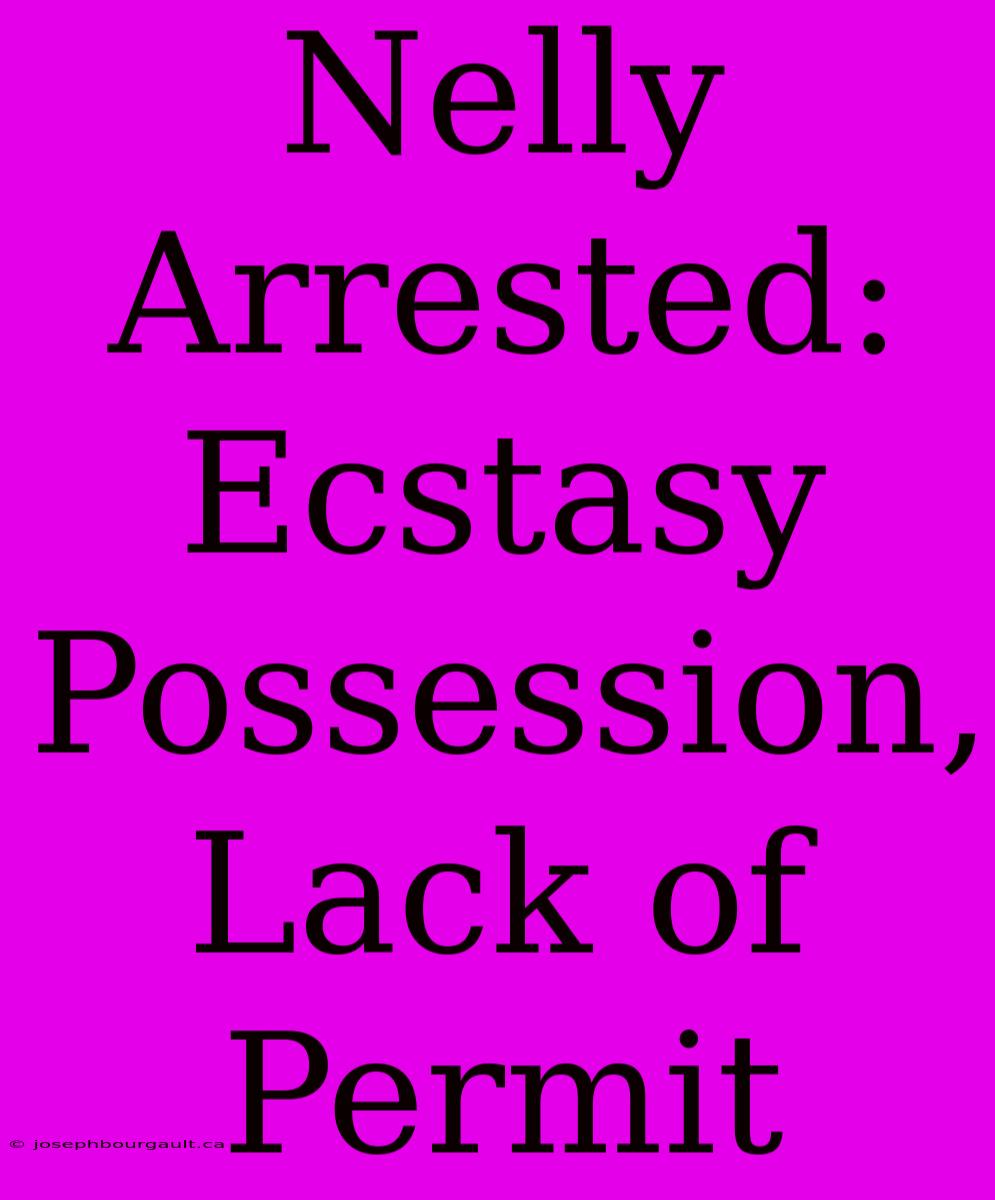 Nelly Arrested: Ecstasy Possession, Lack Of Permit