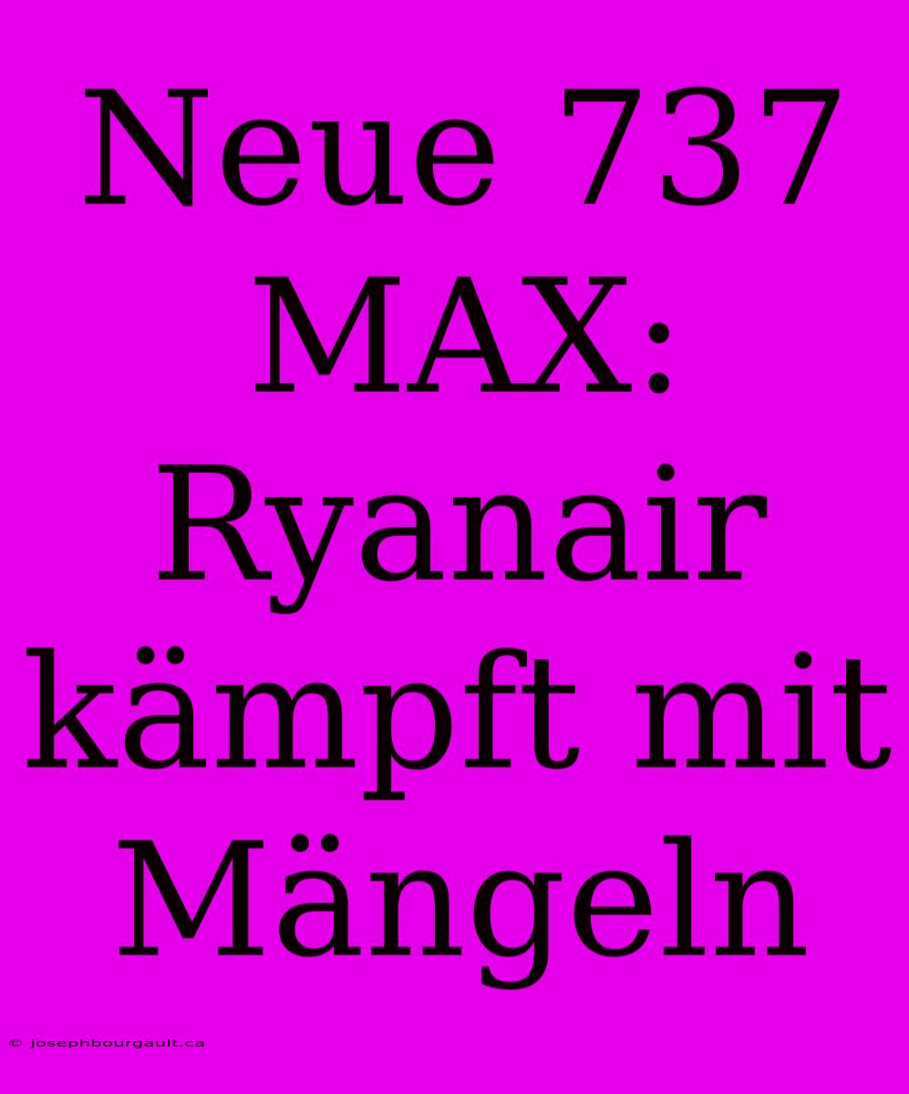 Neue 737 MAX: Ryanair Kämpft Mit Mängeln