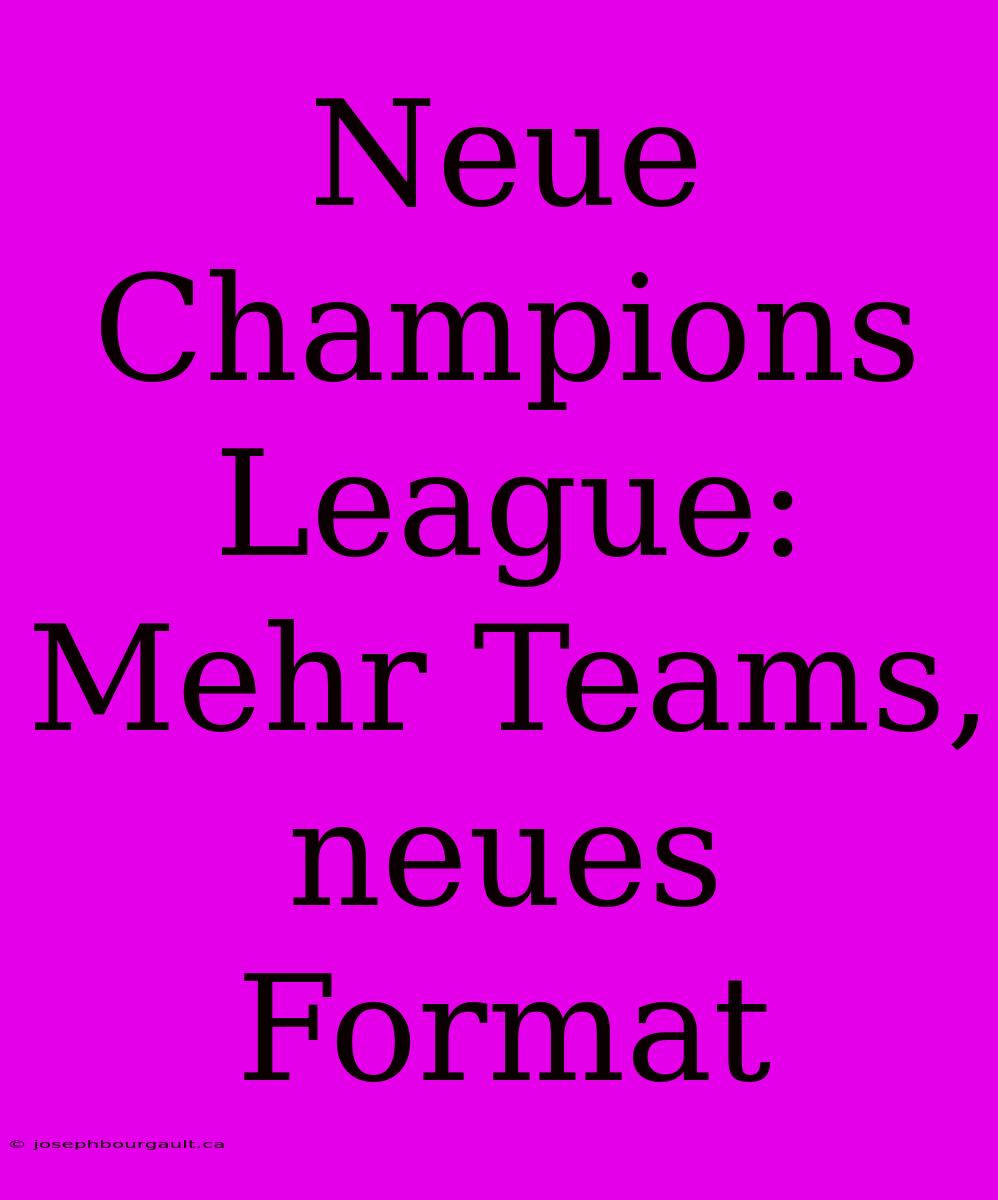 Neue Champions League: Mehr Teams, Neues Format